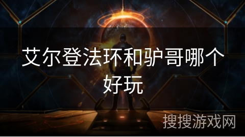 艾尔登法环和驴哥哪个好玩 艾尔登法环和驴哥哪个好玩