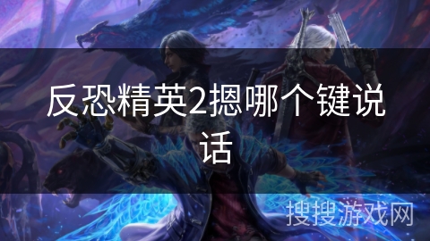 反恐精英2摁哪个键说话 反恐精英2摁哪个键说话