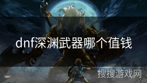 dnf深渊武器哪个值钱 dnf深渊武器哪个值钱