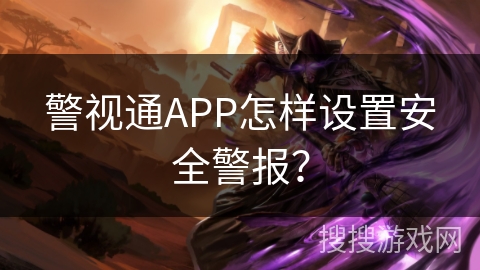 警视通APP怎样设置安全警报？