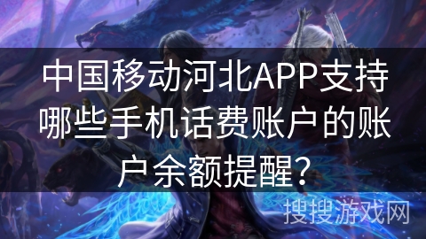 中国移动河北APP支持哪些手机话费账户的账户余额提醒? 中国移动河北APP支持哪些手机话费账户的账户余额提醒?