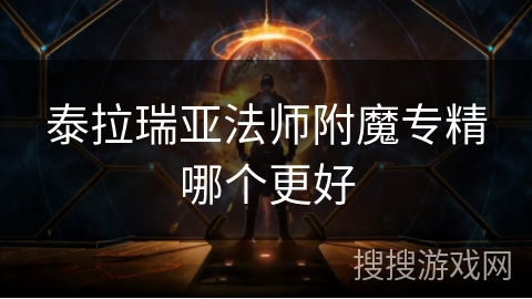 泰拉瑞亚法师附魔专精哪个更好 泰拉瑞亚法师附魔专精哪个更好