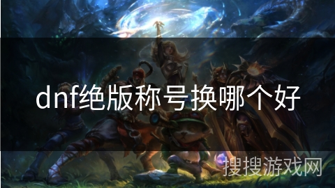 dnf绝版称号换哪个好 dnf绝版称号换哪个好