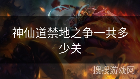 神仙道禁地之争一共多少关 神仙道禁地之争一共多少关