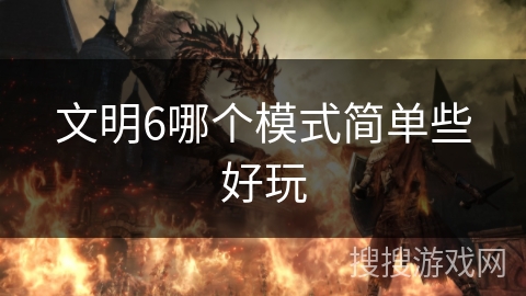文明6哪个模式简单些好玩