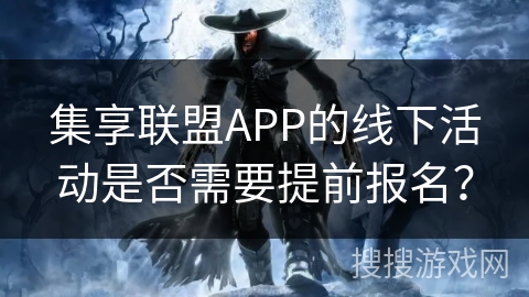集享联盟APP的线下活动是否需要提前报名？