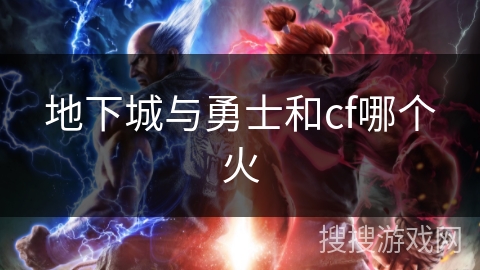 地下城与勇士和cf哪个火