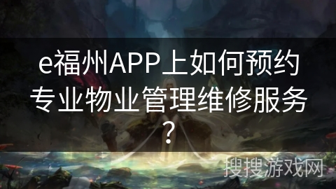 e福州APP上如何预约专业物业管理维修服务？