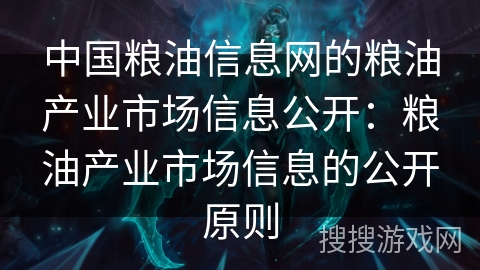 中国粮油信息网的粮油产业市场信息公开：粮油产业市场信息的公开原则
