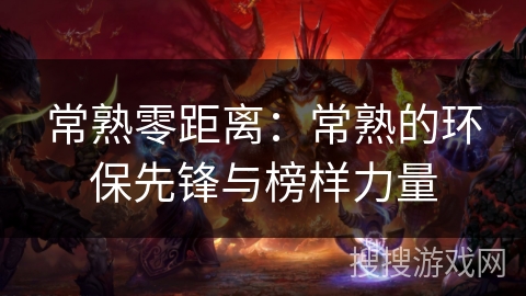 常熟零距离：常熟的环保先锋与榜样力量