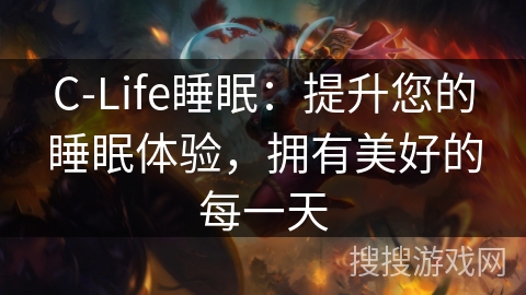 C-Life睡眠：提升您的睡眠体验，拥有美好的每一天