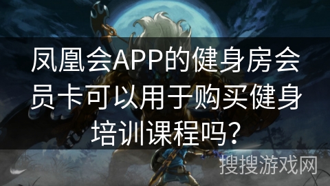 凤凰会APP的健身房会员卡可以用于购买健身培训课程吗？