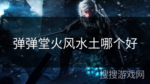 弹弹堂火风水土哪个好