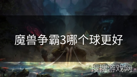 魔兽争霸3哪个球更好