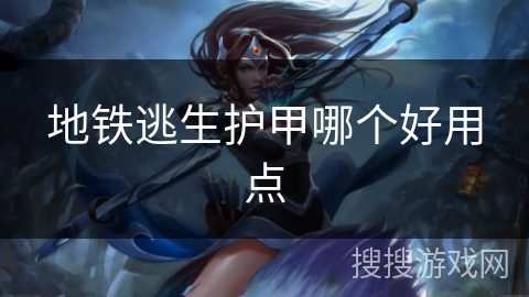 地铁逃生护甲哪个好用点