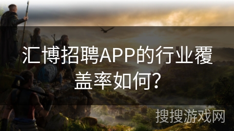 汇博招聘APP的行业覆盖率如何？