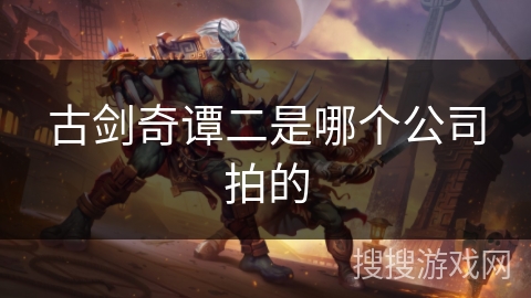 古剑奇谭二是哪个公司拍的