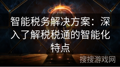 智能税务解决方案：深入了解税税通的智能化特点
