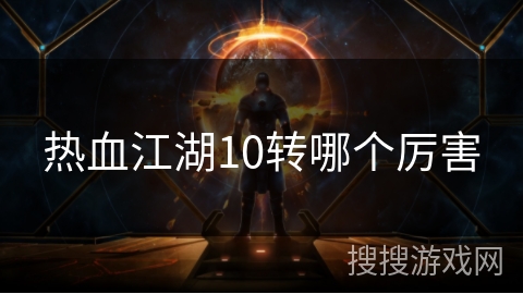 热血江湖10转哪个厉害