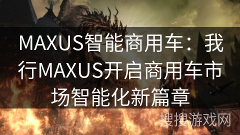 MAXUS智能商用车：我行MAXUS开启商用车市场智能化新篇章