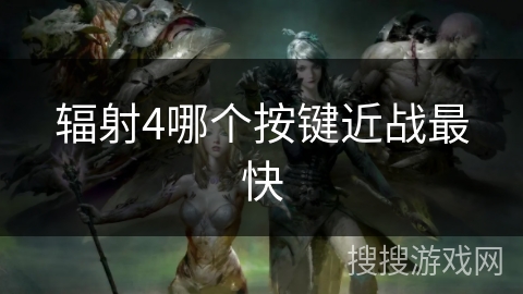 辐射4哪个按键近战最快