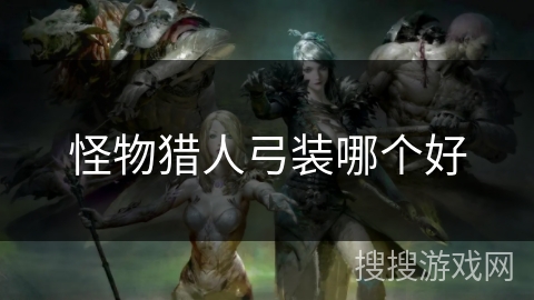 怪物猎人弓装哪个好