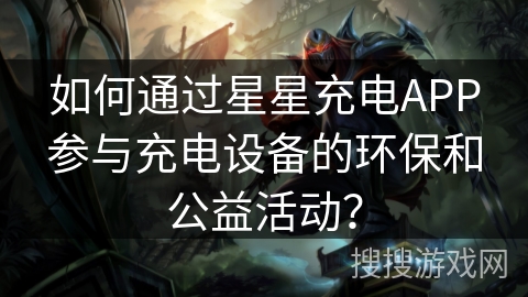 如何通过星星充电APP参与充电设备的环保和公益活动？