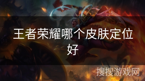 王者荣耀哪个皮肤定位好