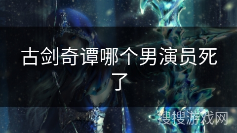 古剑奇谭哪个男演员死了