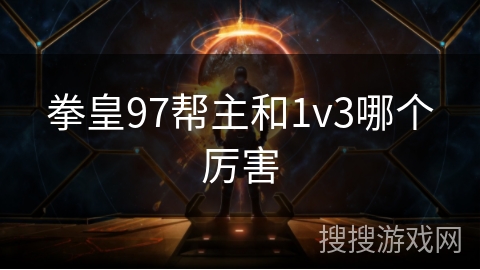 拳皇97帮主和1v3哪个厉害