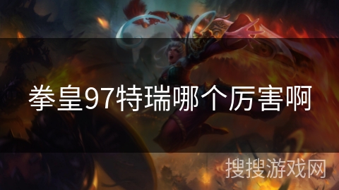 拳皇97特瑞哪个厉害啊