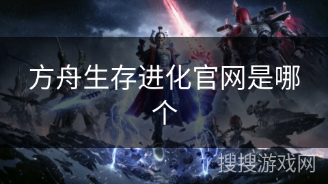 方舟生存进化官网是哪个