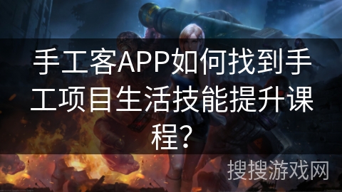 手工客APP如何找到手工项目生活技能提升课程？