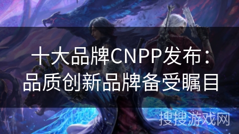 十大品牌CNPP发布：品质创新品牌备受瞩目