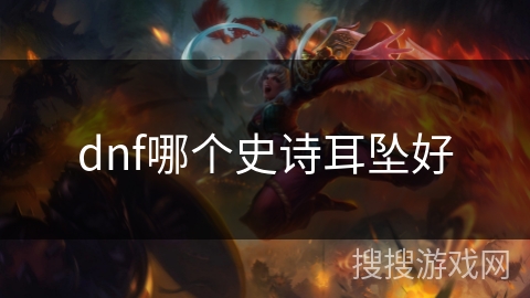 dnf哪个史诗耳坠好 dnf哪个史诗耳坠好