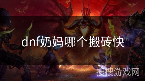 dnf奶妈哪个搬砖快 dnf奶妈哪个搬砖快