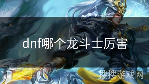 dnf哪个龙斗士厉害 dnf哪个龙斗士厉害