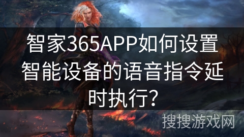 智家365APP如何设置智能设备的语音指令延时执行? 智家365APP如何设置智能设备的语音指令延时执行?