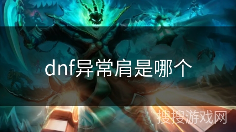 dnf异常肩是哪个 dnf异常肩是哪个