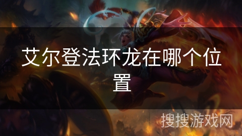 艾尔登法环龙在哪个位置 艾尔登法环龙在哪个位置
