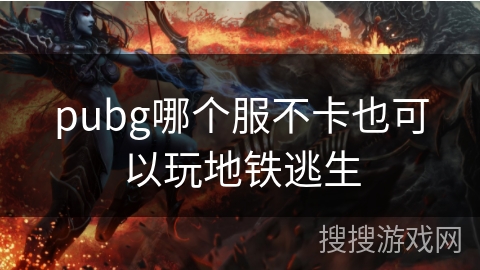 pubg哪个服不卡也可以玩地铁逃生 pubg哪个服不卡也可以玩地铁逃生
