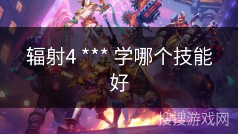 辐射4 *** 学哪个技能好