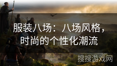 服装八场：八场风格，时尚的个性化潮流