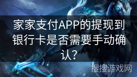 家家支付APP的提现到银行卡是否需要手动确认？