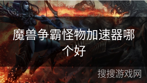 魔兽争霸怪物加速器哪个好