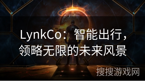 LynkCo：智能出行，领略无限的未来风景