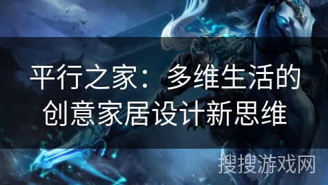 平行之家：多维生活的创意家居设计新思维