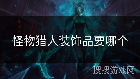 怪物猎人装饰品要哪个 怪物猎人装饰品要哪个