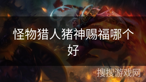 怪物猎人猪神赐福哪个好