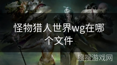 怪物猎人世界wg在哪个文件